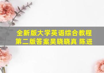 全新版大学英语综合教程第二版答案吴晓晓真 陈进